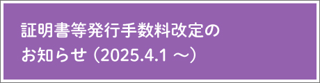 証明書等発行手数料改定のお知らせ（2025.4.1～）